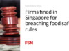 Perusahaan didenda di Singapura karena melanggar aturan keamanan pangan