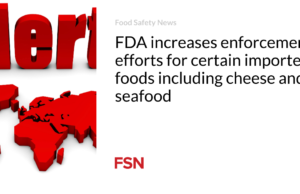 FDA meningkatkan upaya penegakan hukum terhadap makanan impor tertentu termasuk keju dan makanan laut
