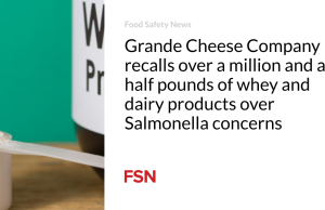 Grande Cheese Company menarik kembali lebih dari satu juta setengah pon whey dan produk susu karena kekhawatiran terhadap Salmonella