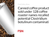 Produk kopi kaleng yang dijual dengan 128 nama pemanggang kopi ditarik kembali karena potensi kontaminasi Clostridium botulinum